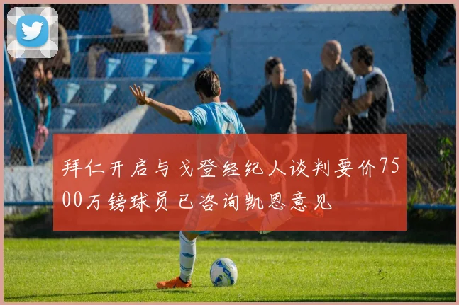 拜仁开启与戈登经纪人谈判要价7500万镑球员已咨询凯恩意见
