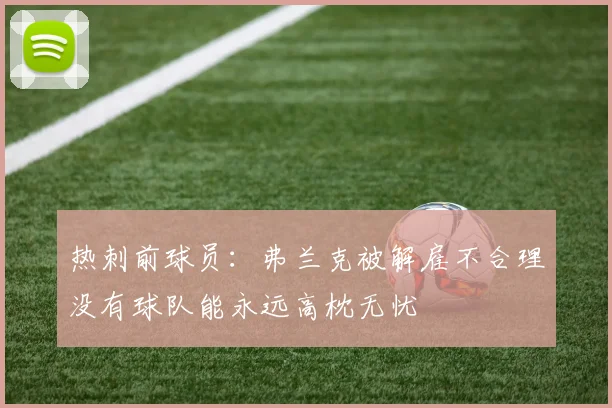 热刺前球员：弗兰克被解雇不合理没有球队能永远高枕无忧